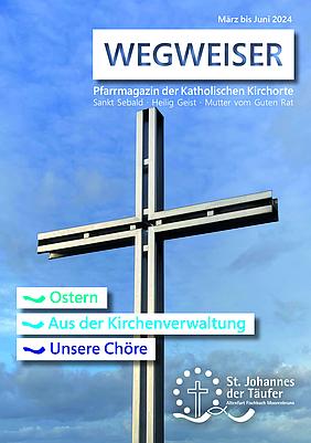 1. Ausgabe des Pfarrmagazins WEGWEISER der Pfarrei St. Johannes der Täufer mit einer Gültigkeit von März bis Juni 2024. Das Titelbild zeigt das Kreuz auf der Moorenbrunner Kirche Mutter vom Guten Rat.